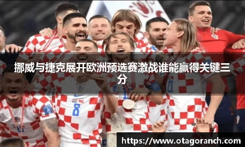挪威与捷克展开欧洲预选赛激战谁能赢得关键三分